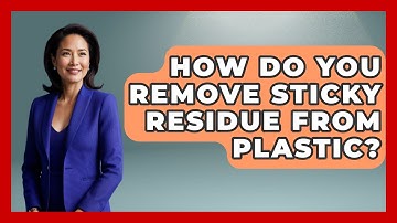How Do You Remove Sticky Residue From Plastic? - Ultimate Life Hacks