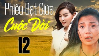 Phim Việt Nam 2023 | PHIÊU BẠT GIỮA CUỘC ĐỜI Tập 12 | Phim Tâm Lý Xã Hội Việt Nam Hay Mới Nhất