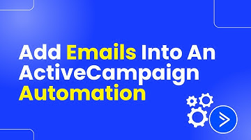 How To Add Emails Into An ActiveCampaign Automation (Step By Step)
