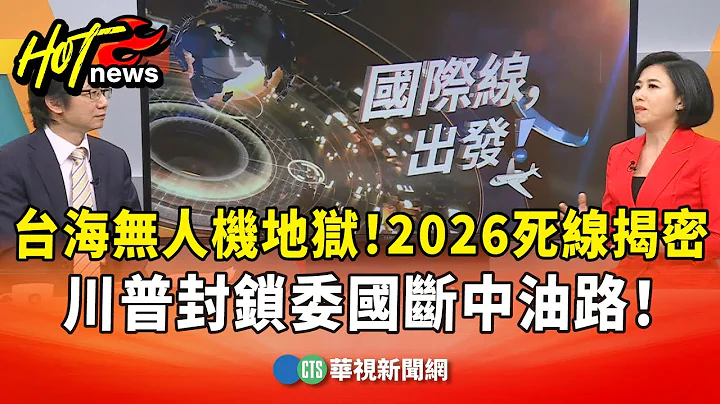 台海無人機地獄！2026死線揭密 川普封鎖委國斷中油路！｜主持人:劉姿麟｜來賓:軍事專家 吳明杰｜華視國際線出發 20251220｜華視新聞 20251220 @CtsTw