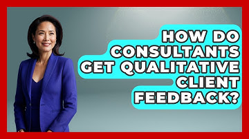 How Do Consultants Get Qualitative Client Feedback? - Consulting Career Hub