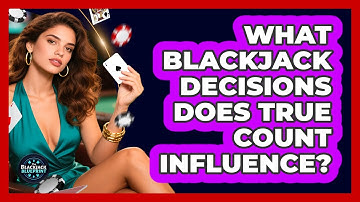 What Blackjack Decisions Does True Count Influence?