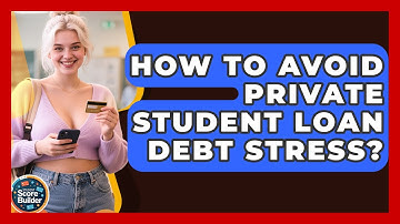How To Avoid Private Student Loan Debt Stress? - Student Score Builder