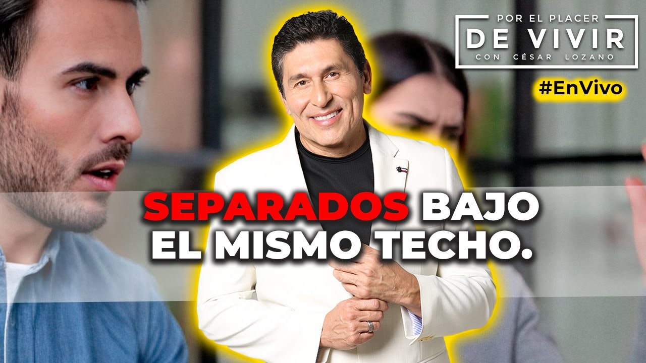 Separados bajo el mismo techo |Por el Placer de Vivir con César Lozano