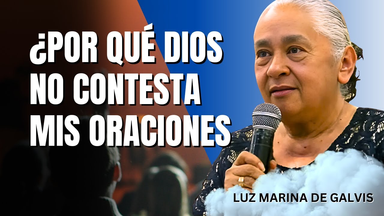 Luz Marina de Galvis Predicas - ¿Por Qué Dios Permanece en Silencio Cuando Ora?