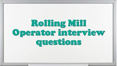 Rolling Mill Operator interview questions
