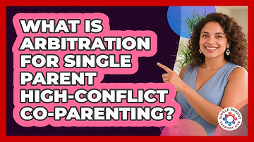 What Is Arbitration For Single Parent High-conflict Co-parenting? - Single Parent Support Hub