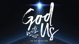 God With Us In The Meantime