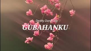 GUBAHANKU  -  DEDDY DAMHUDI   LIRIK