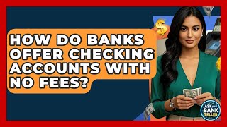 How Do Banks Offer Checking Accounts With No Fees? - Ask Your Bank Teller