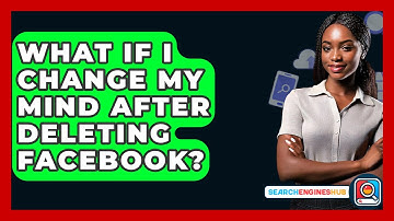 What If I Change My Mind After Deleting Facebook? - SearchEnginesHub.com