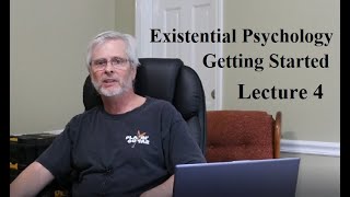 Existential Psychology:  Getting Started, Lecture 4