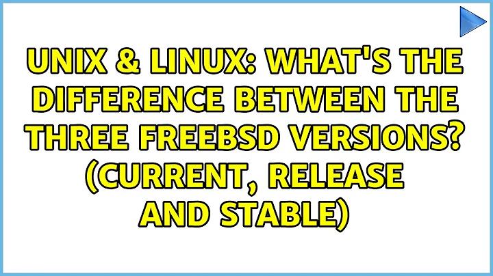 What's the difference between the three FreeBSD versions? (Current, Release and Stable)