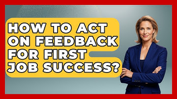How To Act On Feedback For First Job Success? | First Job Success Guide News