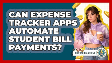 Can Expense Tracker Apps Automate Student Bill Payments? - Budgeting as a Student