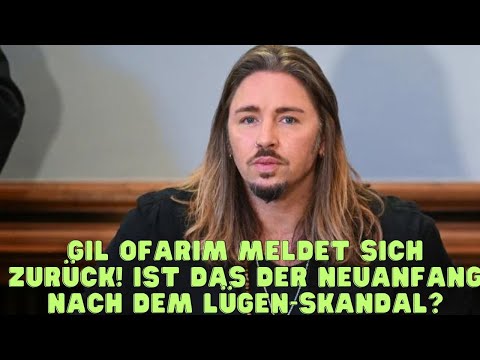 GIL OFARIM MELDET SICH ZURÜCK IST DAS DER NEUANFANG NACH DEM LÜGEN SKANDAL