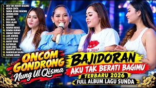 Download lagu ONCOM GONDRONG NUNG UL QISMA BAJIDORAN AKU TAK BERATI BAGIMU TERBARU 2026 FULL ALBUM LAGU SUNDA