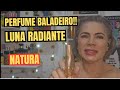 LUNA RADIANTE. Natura!! #perfume #perfumesnacionais #perfumenatura