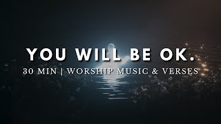 you will be ok, just pray. | 30 min worship instrumental with bible verses