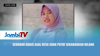 SEORANG GADIS ASAL DESA SUAK PUTAT DIKABARKAN HILANG DI KABUPATEN MUARO JAMBI