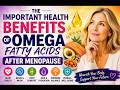 THE IMPORTANT HEALTH BENEFITS OF OMEGA FATTY ACIDS AFTER MENOPAUSE