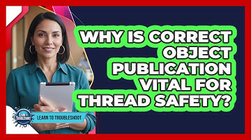 Why Is Correct Object Publication Vital for Thread Safety?