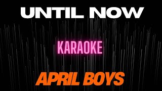 UNTIL NOW | APRIL BOYS | KARAOKE |