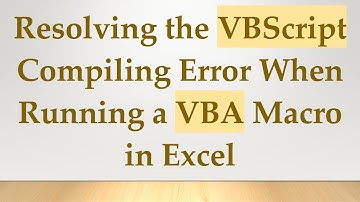 Resolving the VBScript Compiling Error When Running a VBA Macro in Excel