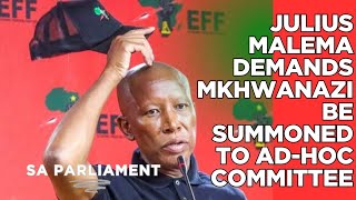 Julius Malema demands Mkhwanazi be summoned to ad-hoc committee ASAP