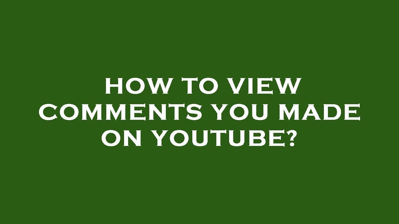 How to view comments you made on youtube? - YouTube