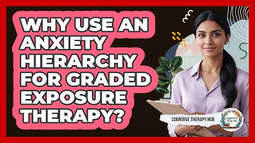 Why Use An Anxiety Hierarchy For Graded Exposure Therapy? - Cognitive Therapy Hub