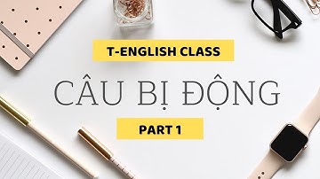 CÂU BỊ ĐỘNG (PHẦN 1/2) | PASSIVE VOICE (PART 1/2) | T-ENGLISH CLASS