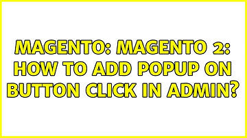 Magento: Magento 2: How to add popup on button click in admin?