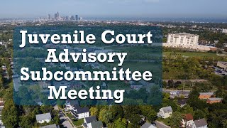 2025 01 27 Juvenile Court Advisory Subcommittee Meeting