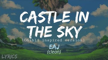 eaJ - Castle in the Sky (ghibli inspired ver.) (Clean Version) LYRICS