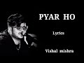 Lyrics : Pyar ho jab pyar ho | Vishal mishra | By (Lyrics Roy) Mp3 Song