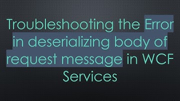 Troubleshooting the Error in deserializing body of request message in WCF Services