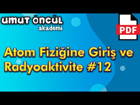 Atom Fiziğine Giriş ve Radyoaktivite #12 | Atom Altı Parçacıklar #3 | +PDF