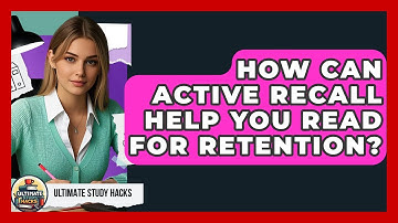 How Can Active Recall Help You Read For Retention? - Ultimate Study Hacks
