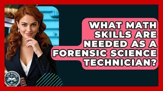 What Math Skills Are Needed As A Forensic Science Technician? - Law School Prep Hub
