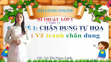Cô mỹ thuật chia sẻ bài dạy trực tuyến tham khảo / Mĩ thuật 5 bài Chân dung tự họa @