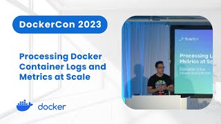 Processing Docker Container Logs and Metrics at Scale (DockerCon 2023)