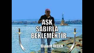 AŞK SABIRLA BEKLEMEKTİR - Bülent ÖLÇER