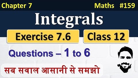 Exercise 7.6 Class 12th (Q1 to Q6) | Integrals Class 12 | Class 12 Maths Chapter 7 | NCERT