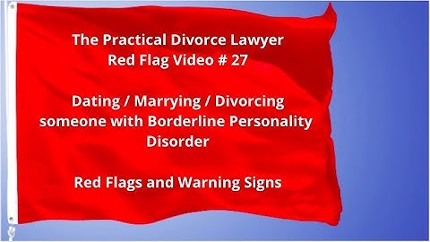 Red Flag Video # 27 - Dating / Marrying / Divorcing someone with Borderline Personality Disorder