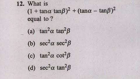 12. What is (1 + tan alpha * tan beta) ^ 2 + (tan alpha - tan beta) ^ 2 equal to ?