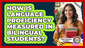 How Is Language Proficiency Measured In Bilingual Students?