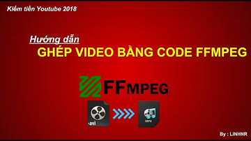 Kiếm tiền Youtube 2018 : Cách ghép các đoạn video bằng code ffmpeg