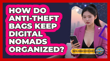 How Do Anti-theft Bags Keep Digital Nomads Organized? - Digital Nomad Success Guide