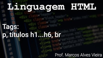Linguagem HTML - Tags p, títulos h1...h6, br - Prof. Marcos Alves Vieira